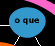 o que